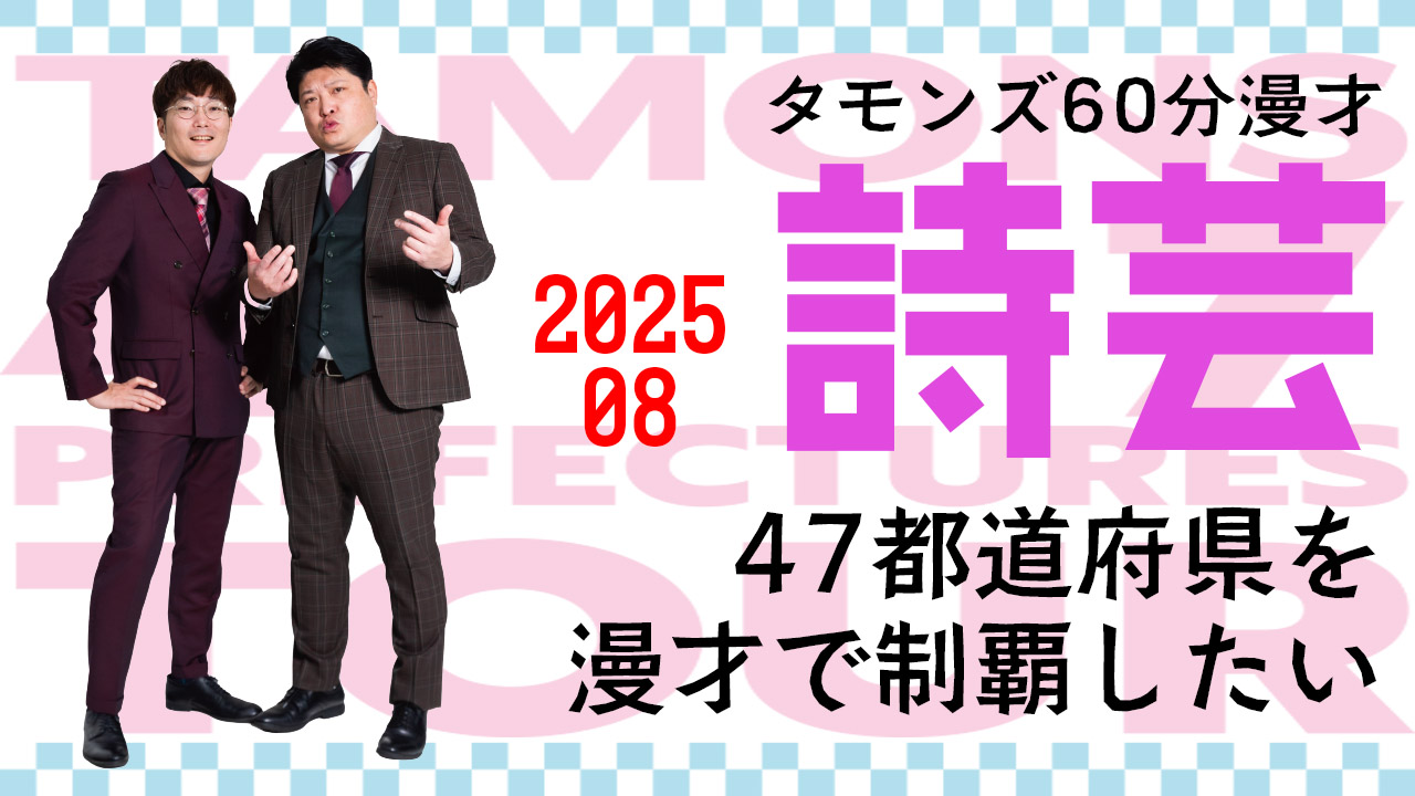 タモンズ60分漫才「詩芸」47都道府県を漫才で制覇したい！【2025年8月分】