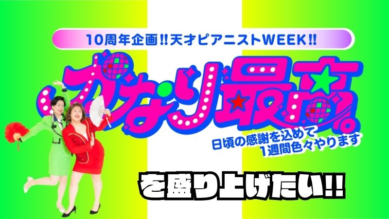 10周年企画!! 天才ピアニストWEEK!! 「かなり最高。」を盛り上げたい！