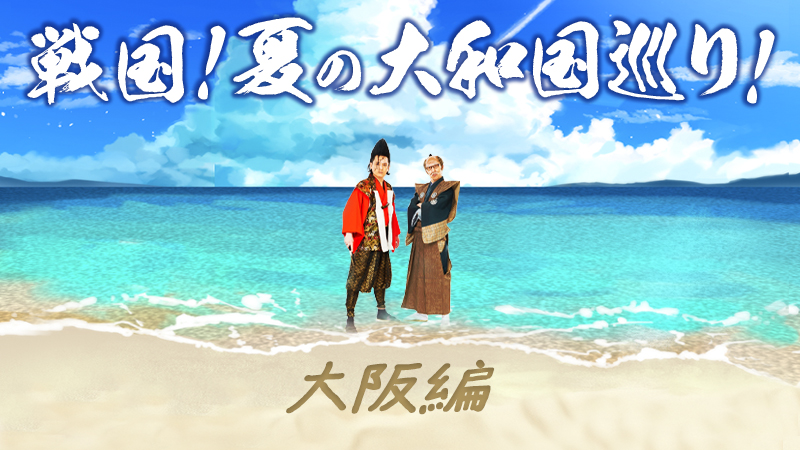 戦国！夏の大和国巡り！ in大阪編